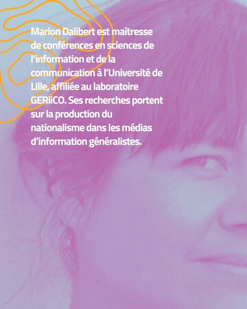 Marion Dalibert est maîtresse de conférences en sciences de l’information et de la communication à l’Université de Lille, affiliée au laboratoire GERiiCO. Ses recherches portent sur la production du nationalisme dans les médias d’information généralistes.